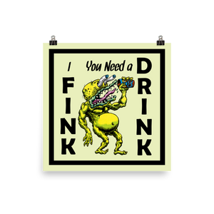 I Fink You Need a Drink Poster