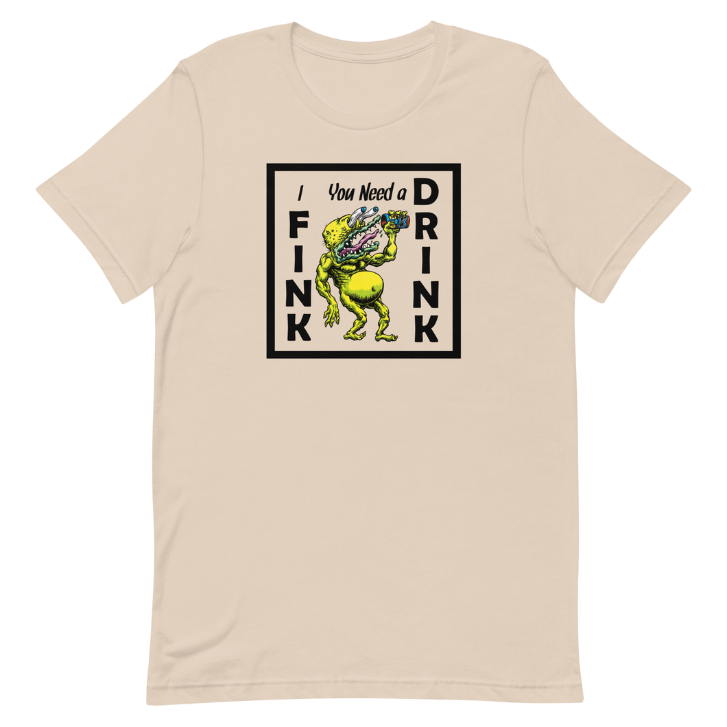I FINK you need a DRINK Unisex t-shirt