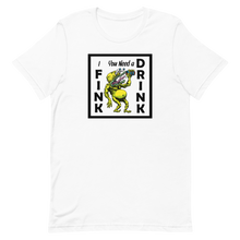 Load image into Gallery viewer, I FINK you need a DRINK Unisex t-shirt